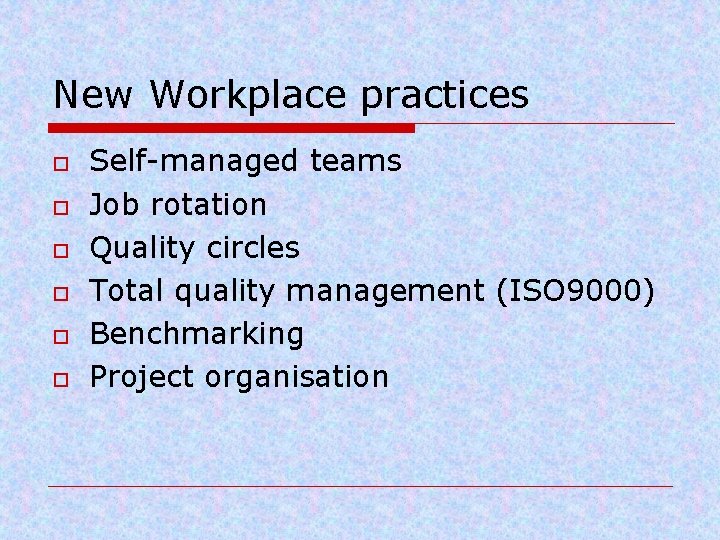 New Workplace practices o o o Self-managed teams Job rotation Quality circles Total quality