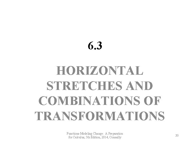 6. 3 HORIZONTAL STRETCHES AND COMBINATIONS OF TRANSFORMATIONS Functions Modeling Change: A Preparation for