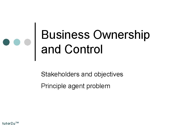 Business Ownership and Control Stakeholders and objectives Principle agent problem tutor 2 u™ 