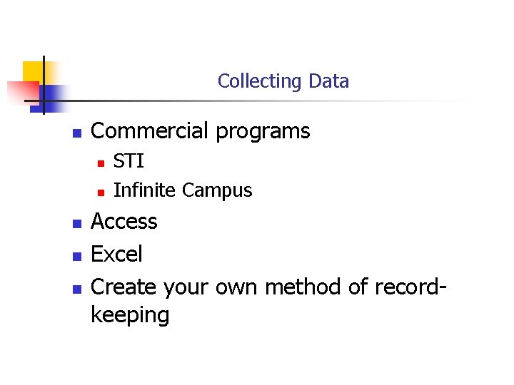 Collecting Data n Commercial programs n n n STI Infinite Campus Access Excel Create
