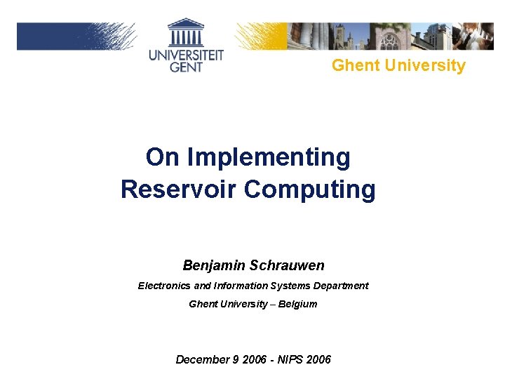 Ghent University On Implementing Reservoir Computing Benjamin Schrauwen Electronics and Information Systems Department Ghent