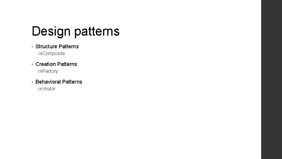 Design patterns • Structure Patterns Composite • Creation Patterns Factory • Behavioral Patterns Visitor Design patterns • Structure Patterns Composite • Creation Patterns Factory • Behavioral Patterns Visitor