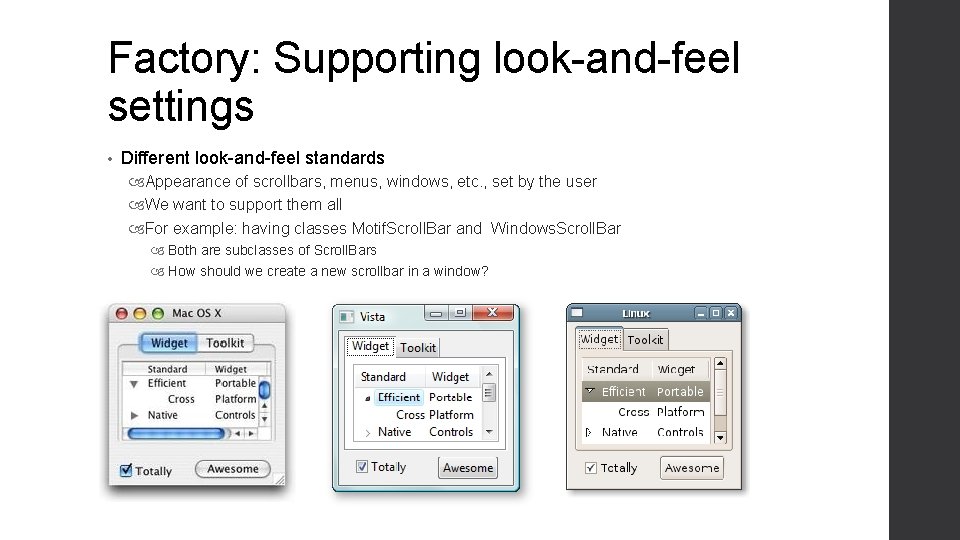 Factory: Supporting look-and-feel settings • Different look-and-feel standards Appearance of scrollbars, menus, windows, etc. Factory: Supporting look-and-feel settings • Different look-and-feel standards Appearance of scrollbars, menus, windows, etc.