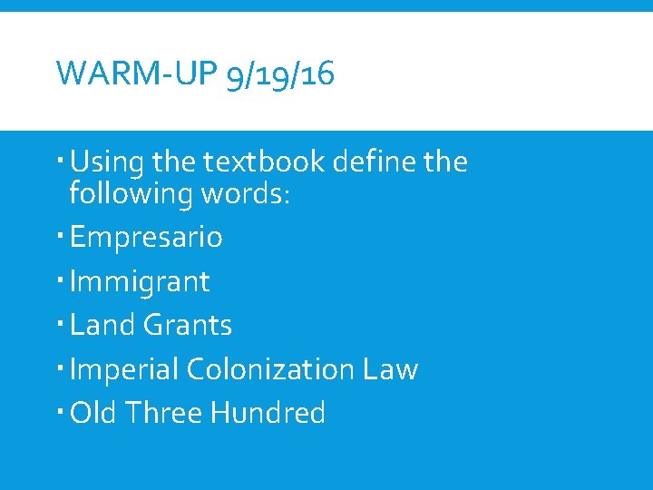 WARM-UP 9/19/16 Using the textbook define the following words: Empresario Immigrant Land Grants Imperial