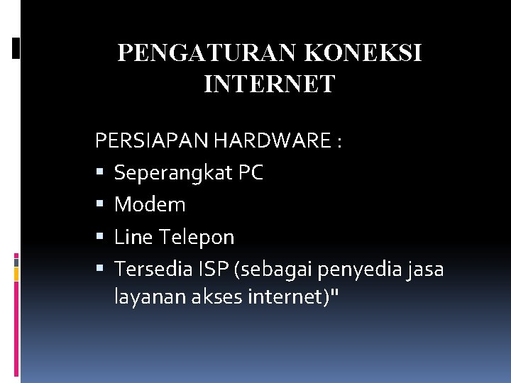 PENGATURAN KONEKSI INTERNET PERSIAPAN HARDWARE : Seperangkat PC Modem Line Telepon Tersedia ISP (sebagai