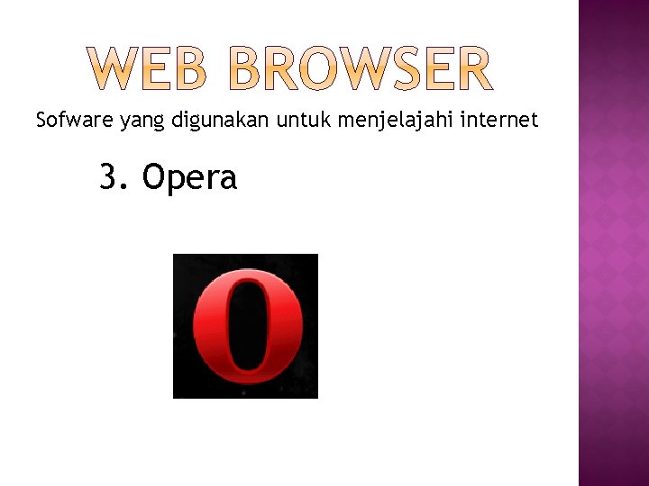 Sofware yang digunakan untuk menjelajahi internet 3. Opera 