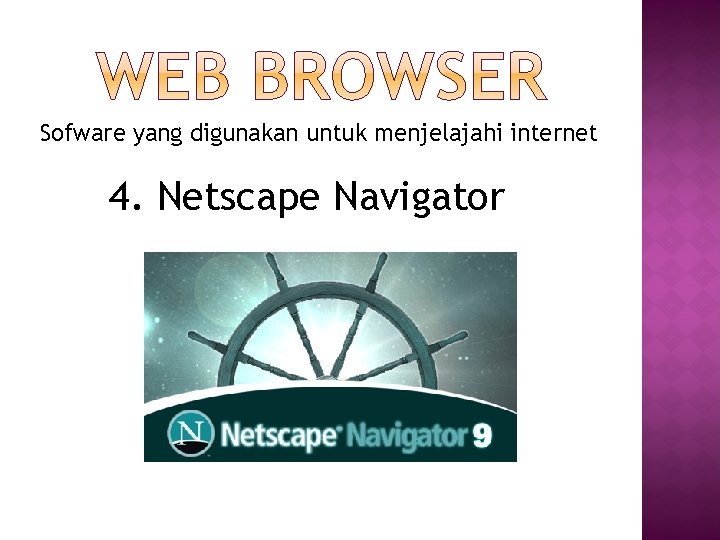 Sofware yang digunakan untuk menjelajahi internet 4. Netscape Navigator 