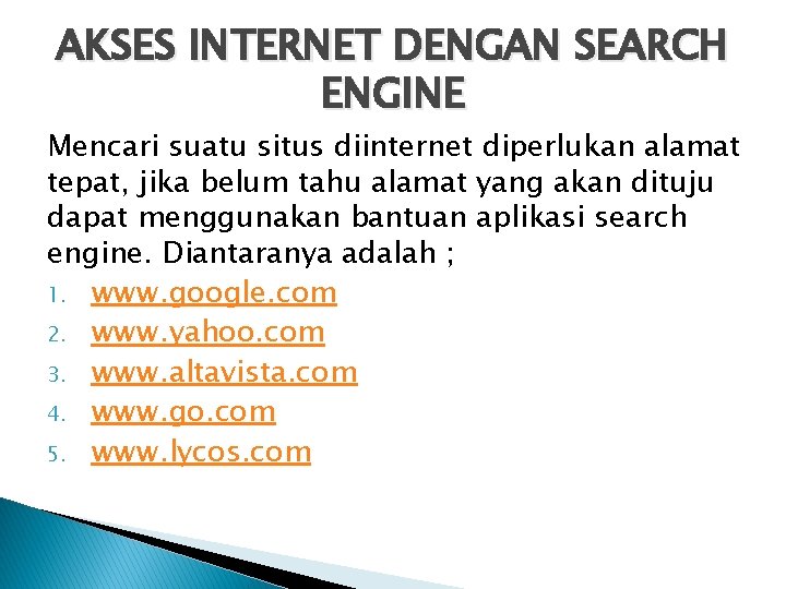 AKSES INTERNET DENGAN SEARCH ENGINE Mencari suatu situs diinternet diperlukan alamat tepat, jika belum