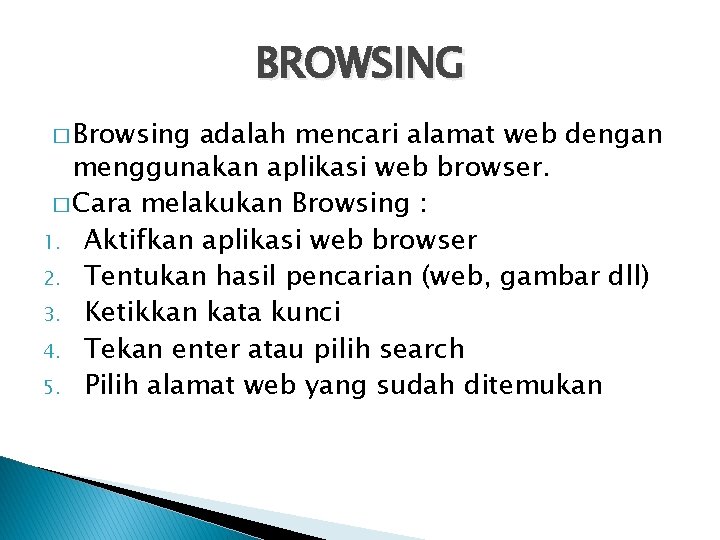 BROWSING � Browsing adalah mencari alamat web dengan menggunakan aplikasi web browser. � Cara