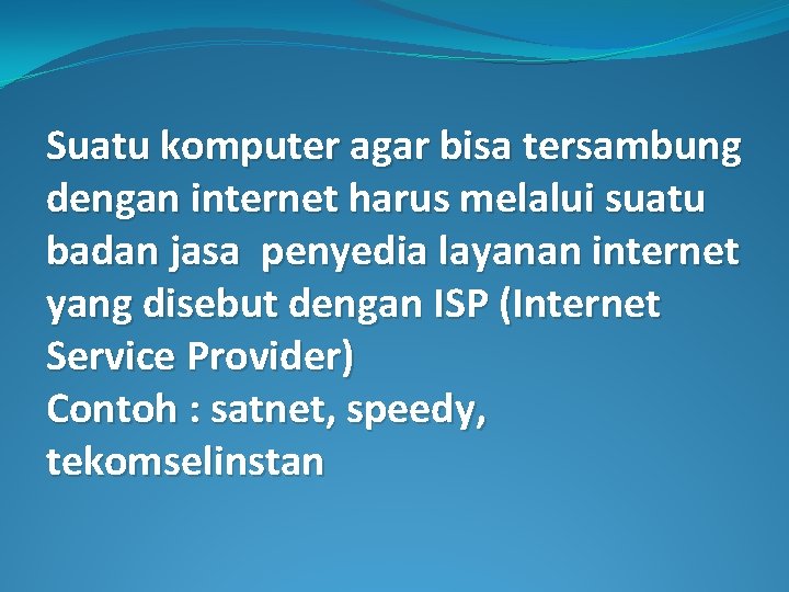Suatu komputer agar bisa tersambung dengan internet harus melalui suatu badan jasa penyedia layanan