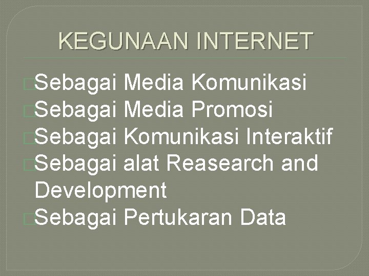 KEGUNAAN INTERNET �Sebagai Media Komunikasi �Sebagai Media Promosi �Sebagai Komunikasi Interaktif �Sebagai alat Reasearch