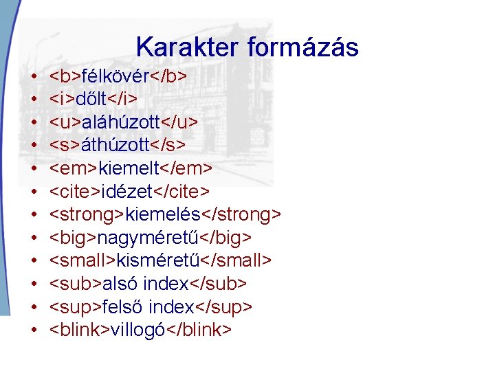 Karakter formázás • • • <b>félkövér</b> <i>dőlt</i> <u>aláhúzott</u> <s>áthúzott</s> <em>kiemelt</em> <cite>idézet</cite> <strong>kiemelés</strong> <big>nagyméretű</big> <small>kisméretű</small>