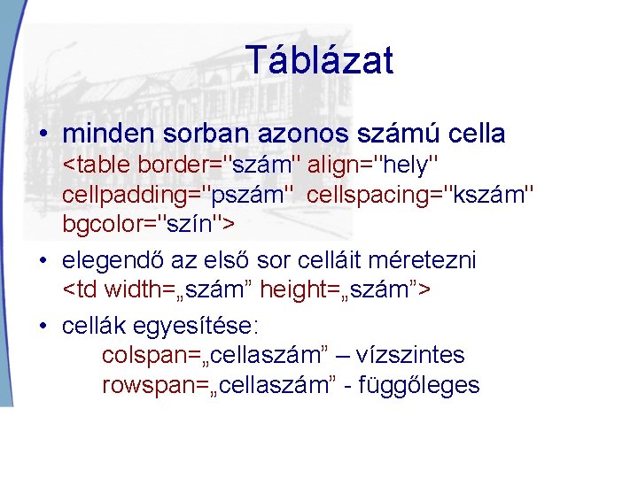 Táblázat • minden sorban azonos számú cella <table border="szám" align="hely" cellpadding="pszám" cellspacing="kszám" bgcolor="szín"> •