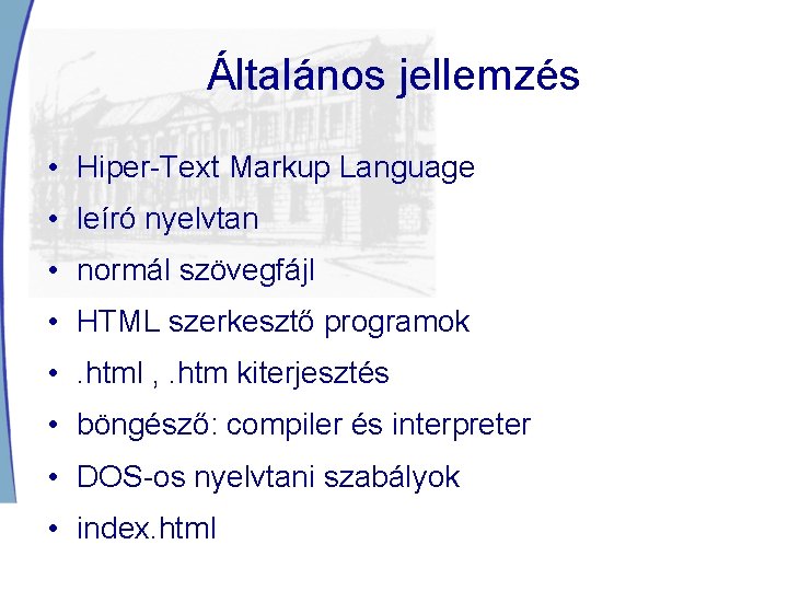 Általános jellemzés • Hiper-Text Markup Language • leíró nyelvtan • normál szövegfájl • HTML