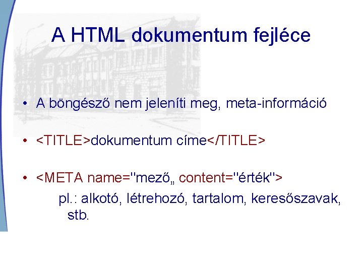 A HTML dokumentum fejléce • A böngésző nem jeleníti meg, meta-információ • <TITLE>dokumentum címe</TITLE>