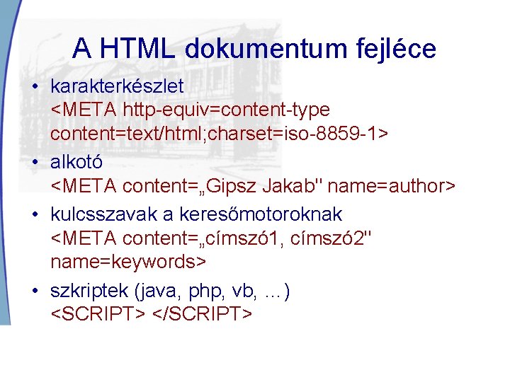A HTML dokumentum fejléce • karakterkészlet <META http-equiv=content-type content=text/html; charset=iso-8859 -1> • alkotó <META