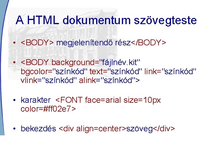 A HTML dokumentum szövegteste • <BODY> megjelenítendő rész</BODY> • <BODY background="fájlnév. kit" bgcolor="színkód" text="színkód"