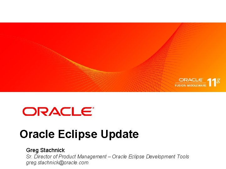 Oracle Eclipse Update Greg Stachnick Sr. Director of Product Management – Oracle Eclipse Development