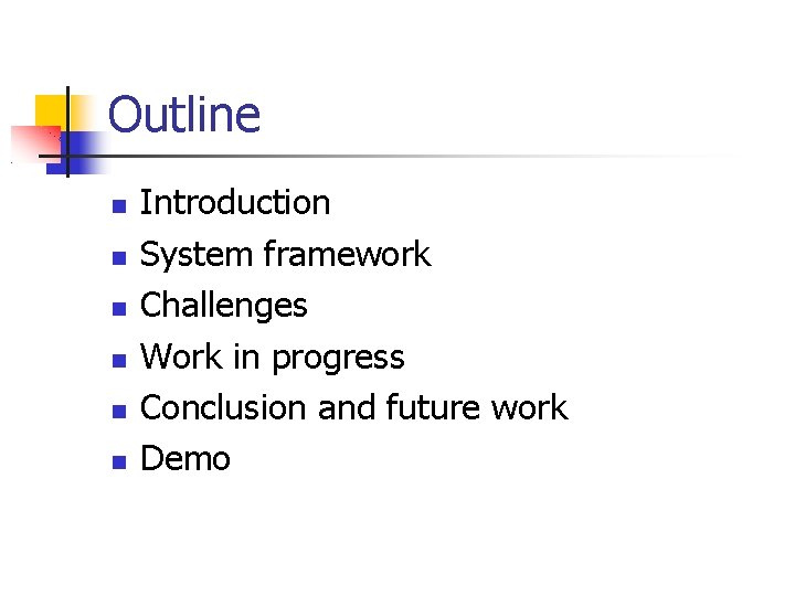 Outline Introduction System framework Challenges Work in progress Conclusion and future work Demo 