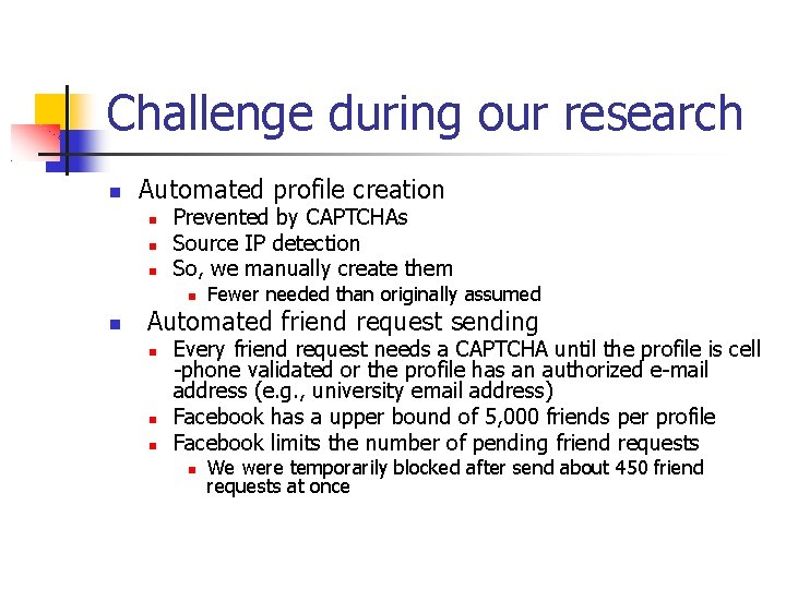 Challenge during our research Automated profile creation Prevented by CAPTCHAs Source IP detection So,