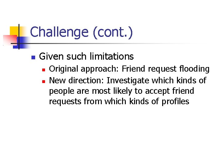 Challenge (cont. ) Given such limitations Original approach: Friend request flooding New direction: Investigate