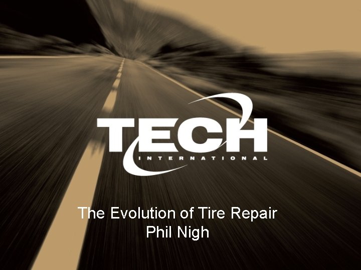 The Evolution of Tire Repair Phil Nigh 1 The Evolution of Tire Repair Phil Nigh 1