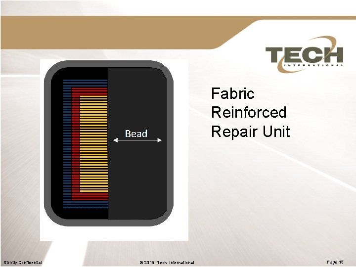 Fabric Reinforced Repair Unit Strictly Confidential © 2015, Tech International Page 13 Fabric Reinforced Repair Unit Strictly Confidential © 2015, Tech International Page 13