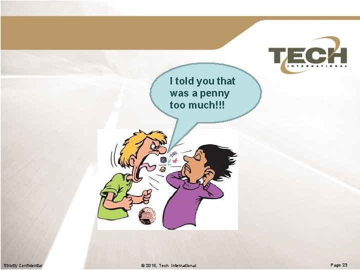 I told you that was a penny too much!!! Strictly Confidential © 2015, Tech