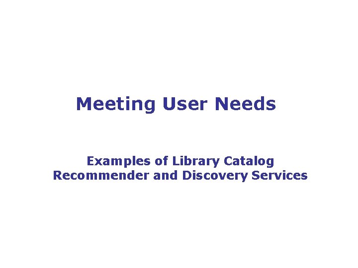 Meeting User Needs Examples of Library Catalog Recommender and Discovery Services 