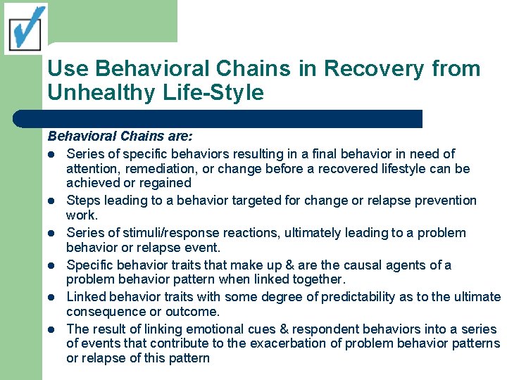 Use Behavioral Chains in Recovery from Unhealthy Life-Style Behavioral Chains are: l Series of