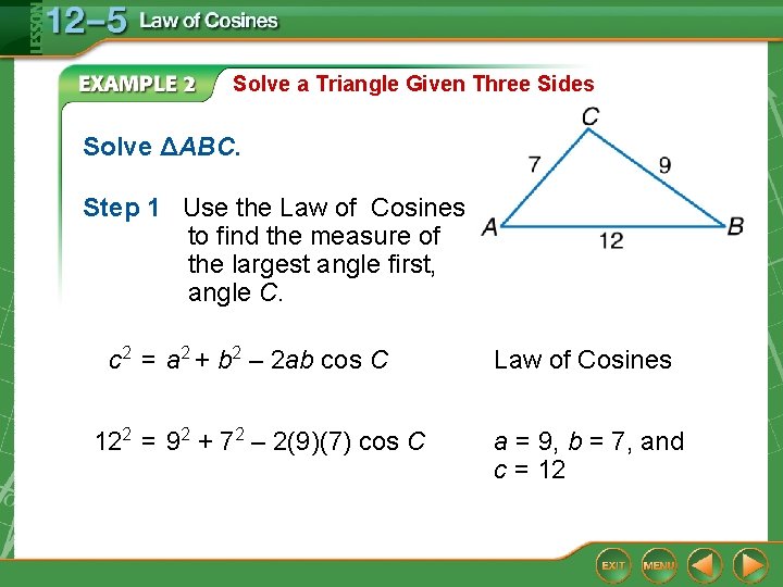 Solve a Triangle Given Three Sides Solve ΔABC. Step 1 Use the Law of