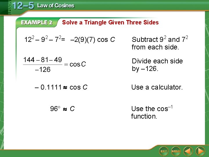 Solve a Triangle Given Three Sides 122 – 92 – 72= – 2(9)(7) cos