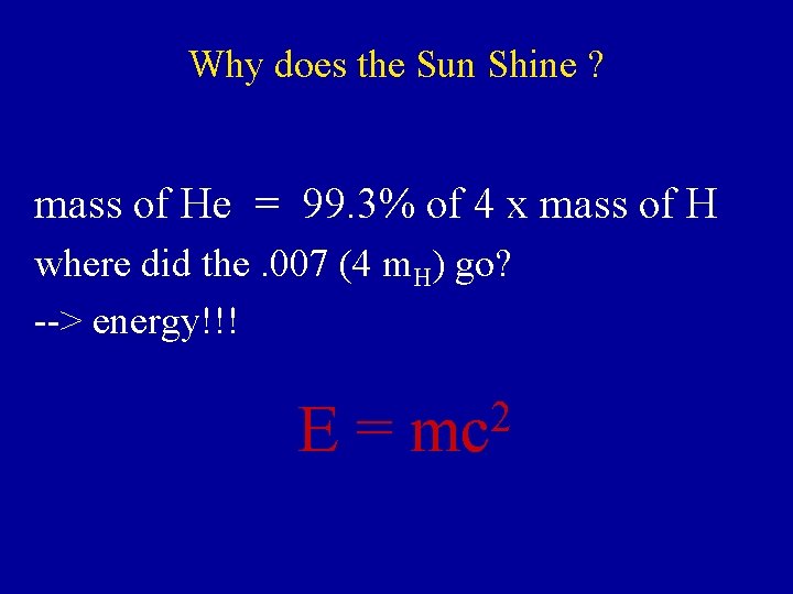 Why does the Sun Shine ? mass of He = 99. 3% of 4