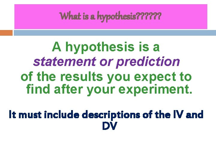 What is a hypothesis? ? ? A hypothesis is a statement or prediction of