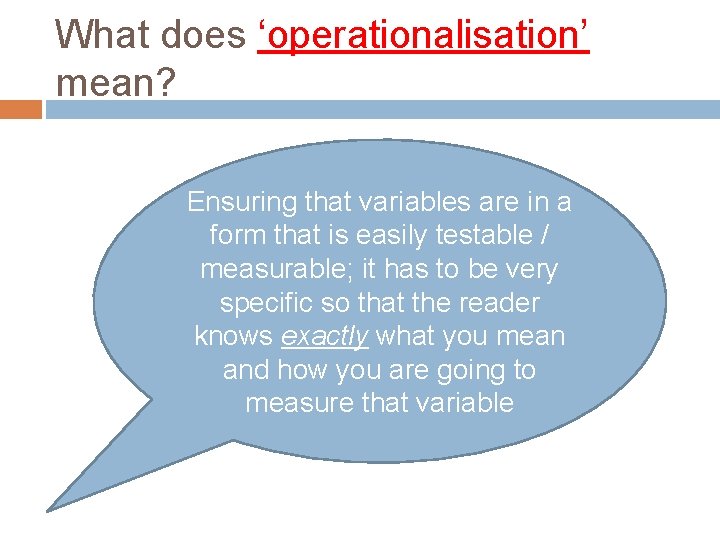 What does ‘operationalisation’ mean? Ensuring that variables are in a form that is easily