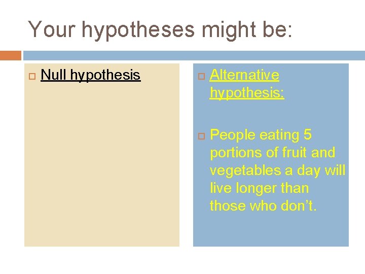 Your hypotheses might be: Null hypothesis Alternative hypothesis: People eating 5 portions of fruit