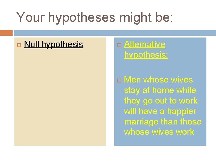 Your hypotheses might be: Null hypothesis Alternative hypothesis: Men whose wives stay at home