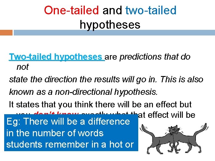 One-tailed and two-tailed hypotheses Two-tailed hypotheses are predictions that do Two-tailed hypotheses not state