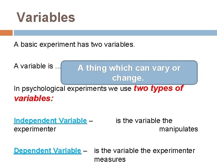 Variables A basic experiment has two variables. A variable is. . . A thing