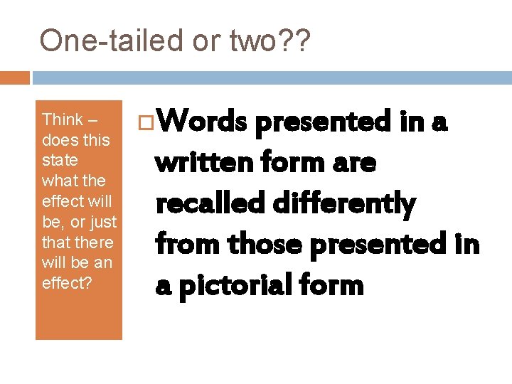 One-tailed or two? ? Think – does this state what the effect will be,