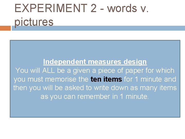 EXPERIMENT 2 - words v. pictures Independent measures design You will ALL be a