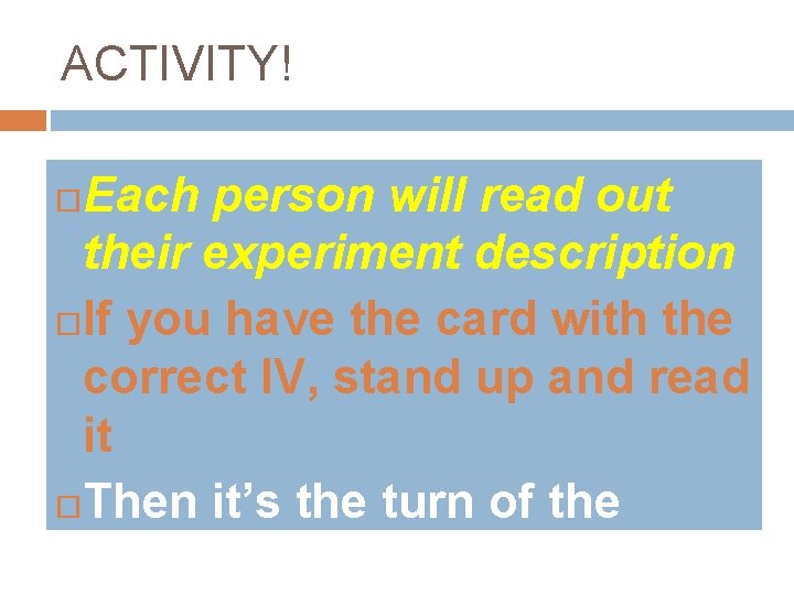 ACTIVITY! Each person will read out their experiment description If you have the card