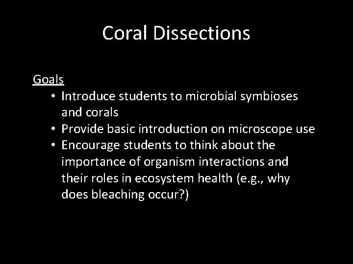 Coral Dissections Goals • Introduce students to microbial symbioses and corals • Provide basic