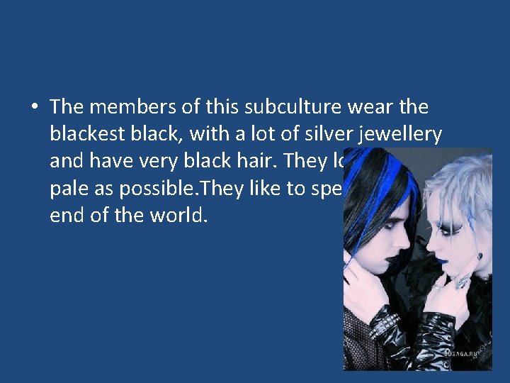  • The members of this subculture wear the blackest black, with a lot