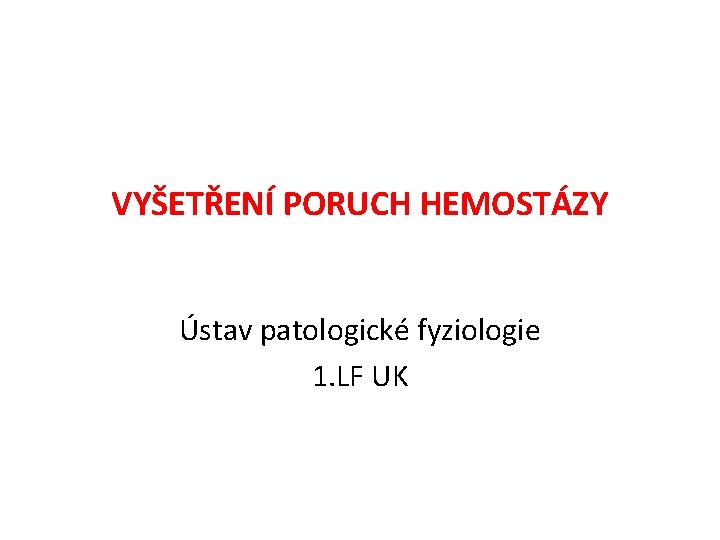 VYŠETŘENÍ PORUCH HEMOSTÁZY Ústav patologické fyziologie 1. LF UK 