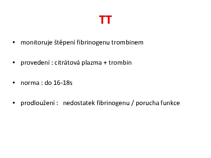 TT • monitoruje štěpení fibrinogenu trombinem • provedení : citrátová plazma + trombin •