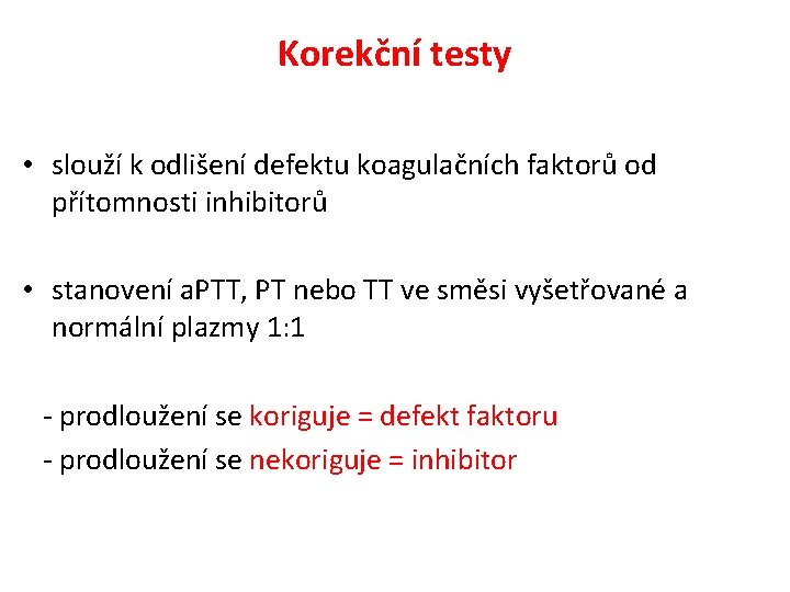 Korekční testy • slouží k odlišení defektu koagulačních faktorů od přítomnosti inhibitorů • stanovení