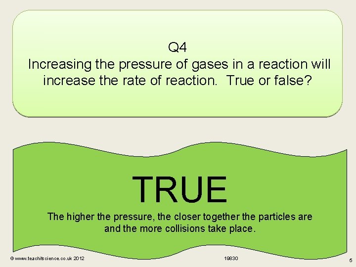 Q 4 Increasing the pressure of gases in a reaction will increase the rate