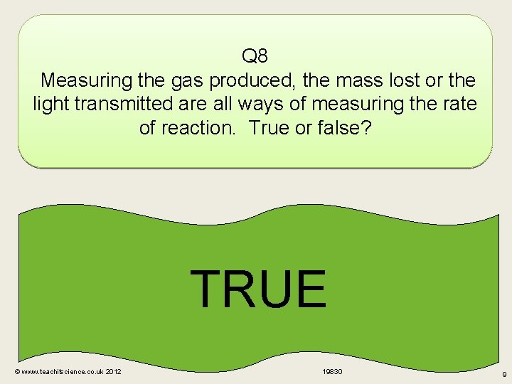 Q 8 Measuring the gas produced, the mass lost or the light transmitted are