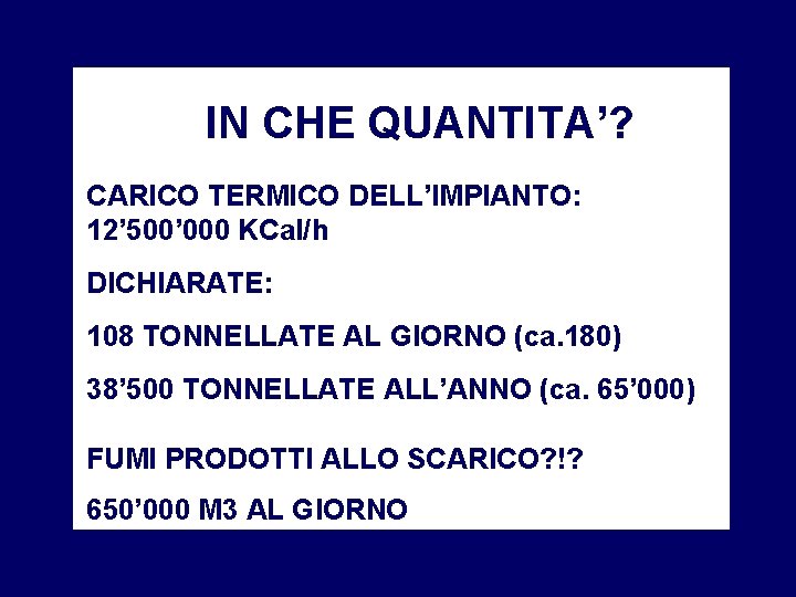IN CHE QUANTITA’? CARICO TERMICO DELL’IMPIANTO: 12’ 500’ 000 KCal/h DICHIARATE: 108 TONNELLATE AL
